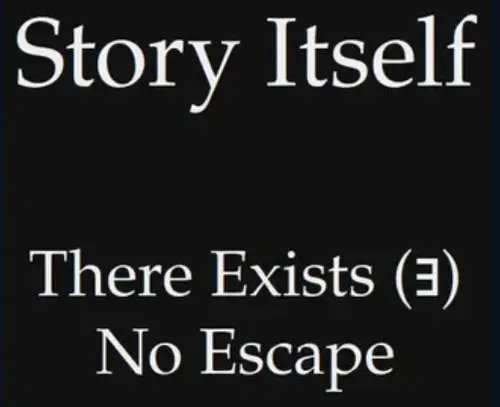 Story Itself. There Exists (∃) No Escape.